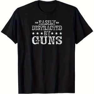 “Easily Distracted by Guns” T-Shirt
